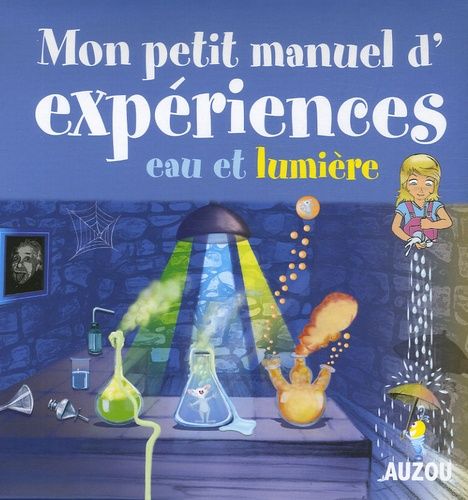 Mon petit manuel d'expériences eau et lumière - Des supers idées pour faire des expériences en s'amusant