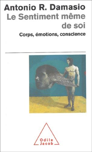 Le sentiment même de soi. Corps, émotions, conscience Le sentiment même de soi. Corps, émotions, conscience