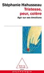 Tristesse, peur, colère - Agir sur ses émotions