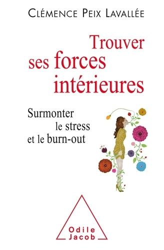 Trouver ses forces intérieures - Surmonter le stress et le burn-out Trouver ses forces intérieures - Surmonter le stress et le burn-out