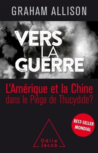 Vers la guerre - La Chine et l'Amérique dans le Piège de Thucydide ?