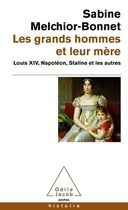 Les grands hommes et leur mère - Louis XIV, Napoléon, Staline et les autres