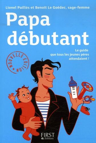 Papa débutant - Le guide que tous les jeunes pères attendaient