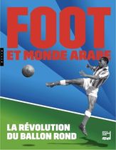 Foot et monde arabe - La révolution du ballon rond Foot et monde arabe - La révolution du ballon rond