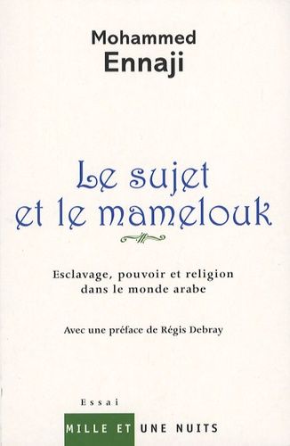 Le sujet et le mamelouk - Esclavage, pouvoir et religion dans le monde arabe Le sujet et le mamelouk - Esclavage, pouvoir et religion dans le monde arabe
