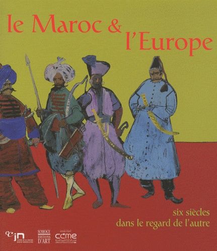 Le Maroc et L'Europe - Six siècles dans le regard de l'autre Le Maroc et L'Europe - Six siècles dans le regard de l'autre