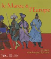 Le Maroc et L'Europe - Six siècles dans le regard de l'autre