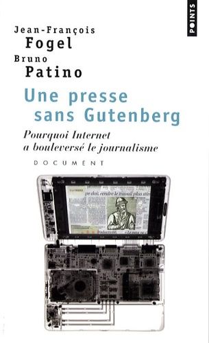 Une presse sans Gutenberg - Pourquoi Internet a bouleversé le journalisme