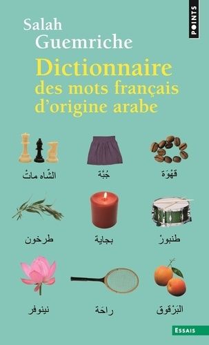 Dictionnaire des mots français d'origine arabe (et turque et persane) - Accompagné d'une anthologie littéraire, 400 extraits d'auteurs français, de Rabelais à... Houellebecq Dictionnaire des mots français d'origine arabe (et turque et persane) - Accompagné d'une anthologie littéraire, 400 extraits d'auteurs français, de Rabelais à... Houellebecq