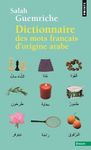 Dictionnaire des mots français d'origine arabe (et turque et persane) - Accompagné d'une anthologie littéraire, 400 extraits d'auteurs français, de Rabelais à... Houellebecq