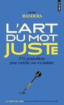 L'art du mot juste - 275 propositions pour enrichir son vocabulaire L'art du mot juste - 275 propositions pour enrichir son vocabulaire