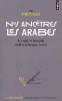 Nos ancêtres les arabes - Ce que le français doit à la langue arabe