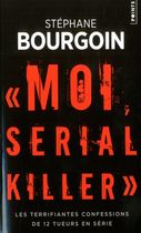 Moi, serial killer - Les terrifiantes confessions de Douze tueurs en série