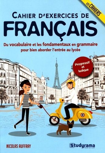 Cahier d'exercices de français - Du vocabulaire et les fondamentaux en grammaire pour bien aborder l'entrée au lycée Cahier d'exercices de français - Du vocabulaire et les fondamentaux en grammaire pour bien aborder l'entrée au lycée