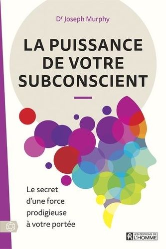 La puissance de votre subconscient - Le secret d'une force prodigieuse à votre portée