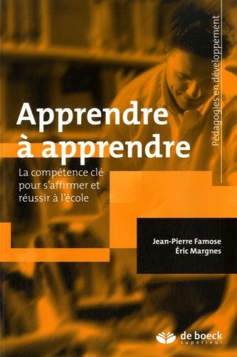Apprendre à apprendre - La compétence clé pour s'affirmer et réussir à l'école Apprendre à apprendre - La compétence clé pour s'affirmer et réussir à l'école