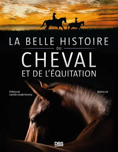 La belle histoire du cheval et de l’équitation La belle histoire du cheval et de l’équitation