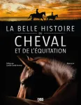 La belle histoire du cheval et de l’équitation La belle histoire du cheval et de l’équitation