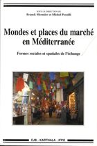 Mondes et places du marché en Méditerranée - Formes sociales et spatiales de l'échange