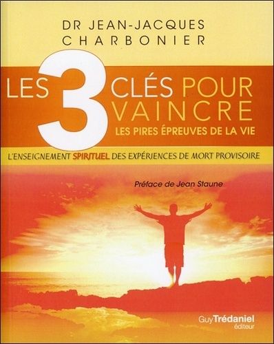 Les 3 clés pour vaincre les pires épreuves de la vie - L'enseignement spirituel des expériences de mort provisoire