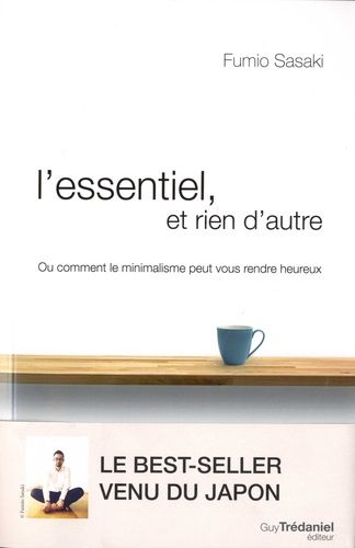 L'essentiel, et rien d'autre - L'art du minimalisme pour retrouver sa liberté d'être L'essentiel, et rien d'autre - L'art du minimalisme pour retrouver sa liberté d'être