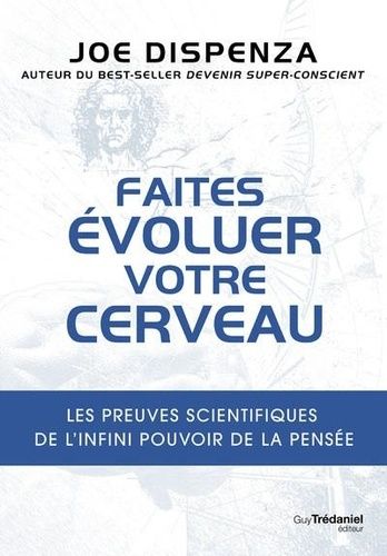 Faites évoluer votre cerveau - Les preuves scientifiques de l'infini pouvoir de la pensée