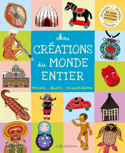 Mes créations du monde entier - Maisons, objets, vie quotidienne