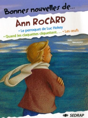 Bonnes nouvelles de... Ann Rocard - Le perroquet de Luc Hokey ; Quand les claquettes cliquettent ; Les oeufs