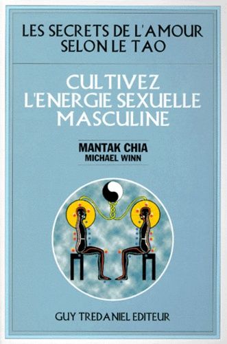 Les secrets de l'amour selon le Tao - Cultivez l'énergie sexuelle masculine