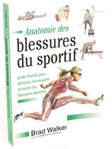 Anatomie des blessures du sportif - Guide illustré pour prévenir, reconnaître et traiter les blessures sportives Anatomie des blessures du sportif - Guide illustré pour prévenir, reconnaître et traiter les blessures sportives