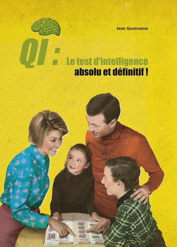 QI : Le test d'intelligence absolu et définitif ! - A faire seul, à deux, ou mieux encore en famille QI : Le test d'intelligence absolu et définitif ! - A faire seul, à deux, ou mieux encore en famille