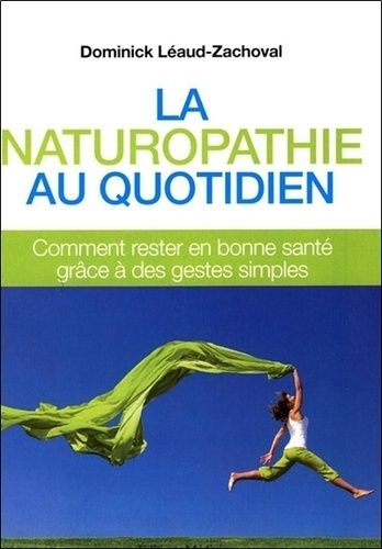 La naturopathie au quotidien - Comment rester en bonne santé grâce à des gestes simples La naturopathie au quotidien - Comment rester en bonne santé grâce à des gestes simples