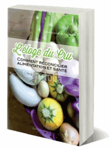 L'éloge du cru - Comment réconcilier alimentation et santé L'éloge du cru - Comment réconcilier alimentation et santé