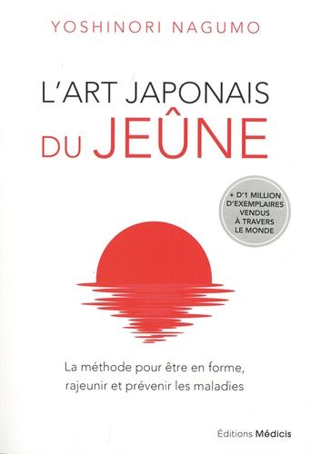 L'art japonais du jeûne - La méthode pour être en forme, rajeunir et prévenir les maladies L'art japonais du jeûne - La méthode pour être en forme, rajeunir et prévenir les maladies