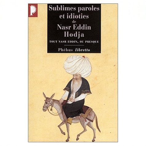 Sublimes paroles et idioties de Nasr Eddin Hodja Sublimes paroles et idioties de Nasr Eddin Hodja