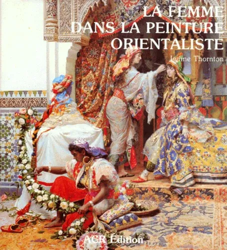 Les Orientalistes. Volume 3, La Femme Dans La Peinture Orientaliste Les Orientalistes. Volume 3, La Femme Dans La Peinture Orientaliste