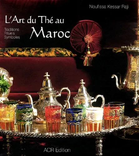 L'art du thé au Maroc. Traditions, rituels, symboles L'art du thé au Maroc. Traditions, rituels, symboles