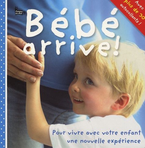 Bébé arrive ! - Pour vivre avec votre enfant une nouvelle expérience