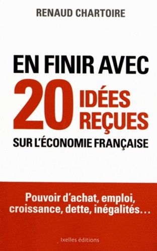 En finir avec 20 idées reçues sur l'économie française - Pouvoir d'achat, emploi, croissance, dette, inégalités...