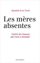 Les mères absentes - Guérir de l'amour qui vous a manqué