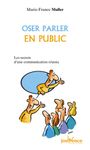 Oser parler en public - Les secrets d'une communication réussie