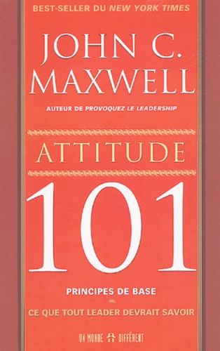 Attitude 101 - Ce que tout leader devrait savoir Attitude 101 - Ce que tout leader devrait savoir