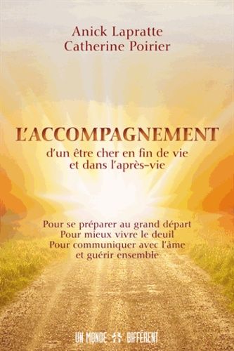 L'accompagnement d'un être cher en fin de vie et dans l'après-vie - Pour se préparer au grand départ, pour mieux vivre le deuil, pour communiquer avec l'âme et guérir ensemble