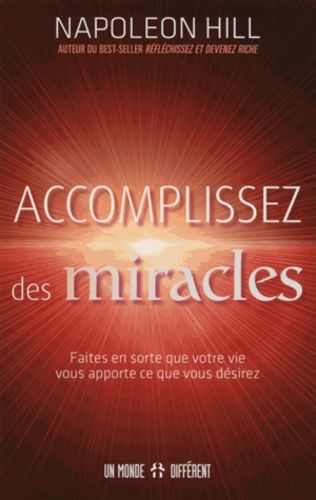 Accomplissez des miracles - Faites en sorte que votre vie vous apporte ce que vous désirez