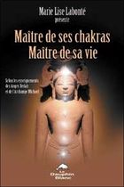 Maître de ses Chakras, Maître de sa vie - Selon les enseignements des anges Xedah et de l'Archange Michael ; Transmissions de 1995 à 2000