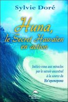 Huna, le secret hawaïen en action - Initiez-vous aux miracles par le savoir ancestral à la source du Ho'oponopono