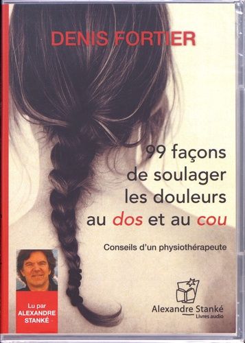 99 façons de soulager les douleurs au dos et au cou - Conseil d'un physiothérapeute