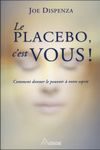 Le placebo, c'est vous - Comment donner le pouvoir à votre esprit