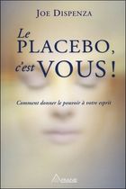 Le placebo, c'est vous - Comment donner le pouvoir à votre esprit