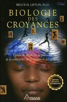 Biologie des croyances - Comment affranchir la puissance de la conscience, de la matière et des miracles